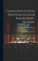 Confidences D'un Prestidigitateur Par Robert-houdin: Une Vie D'artiste, Volume 2... 1020117753 Book Cover