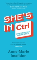 She’s In CTRL: How women can take back tech – to communicate, investigate, problem-solve, broker deals and protect themselves in a digital world 0552178381 Book Cover