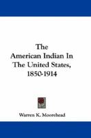 The American Indian in the United States, Period 1850-1914 1016864191 Book Cover