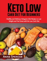 Keto Low Carb Diet For Beginners: Healthy and Delicious Ketogenic Diet Recipes to Lose Weight and Feel Great with the Low Carb Diet 1803345667 Book Cover