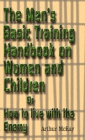 The Men's Basic Training Handbook on Women and Children or How to Live With the Enemy 0557037182 Book Cover