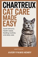 Chartreux Cat Care Made Easy: Quiet behavior, health needs, feeding routines, and daily care B0GKFH7HD4 Book Cover
