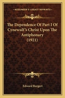 The Dependence of Part I of Cynewulf's Christ Upon the Antiphonary 1437167802 Book Cover