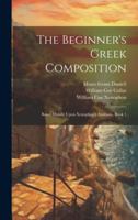 The Beginner's Greek Composition: Based Mainly Upon Xenophon's Anabasis, Book 1 101963216X Book Cover
