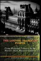 The Louvre: Palace of Power: From Medieval Fortress to the World's Most Haunted Gallery (Paris Historical Attractions Guide) B0GTKBB2QF Book Cover