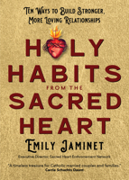 Holy Habits from the Sacred Heart: Ten Ways to Build Stronger, More Loving Relationships 1646802187 Book Cover