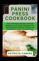 PANINI PRESS COOKBOOK: The Ultimate Guide with 20 Delicious & Tasty Recipes for Grilling the Perfect Panini at Home for Your Loved Ones (Healthy Machine Cookbook) B0CVVK1MNT Book Cover