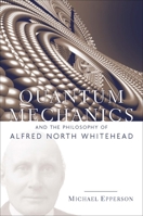 Quantum Mechanics and the Philosophy of Alfred North Whitehead (American Philosophy Series, No. 14) 0823250121 Book Cover