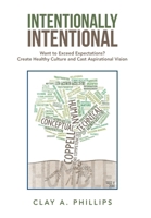 Intentionally Intentional: Want to Exceed Expectations? Create Healthy Culture and Cast Aspirational Vision 1665796243 Book Cover