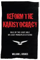 Reform the Kakistocracy: Rule by the Least Able or Least Principled Citizens 1640965149 Book Cover
