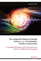 The Antiparticle Balance Principle From m + n = 0 to Quantum Number Conservation: A Complete Derivation of Conservation Laws Based on Collaborative Reasoning 9999345492 Book Cover