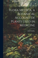 Flora Medica, a Botanical Account of Plants Used in Medicine 1021343757 Book Cover