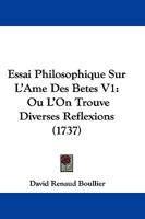 Essai Philosophique Sur L'Ame Des Betes V1: Ou L'On Trouve Diverses Reflexions 1165436604 Book Cover