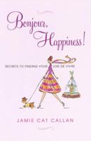Bonjour, Happiness!: Secrets to Finding Your Joie de Vivre 0806534109 Book Cover