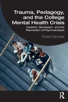 Trauma, Pedagogy, and the College Mental Health Crisis: Hysteria, Narcissism, and the Repression of Psychoanalysis 1032899921 Book Cover