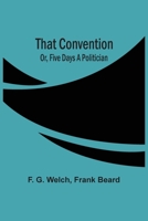 That Convention; Or, Five Days A Politician 9354503063 Book Cover