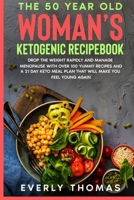 The 50 Year Old Woman's Ketogenic Recipebook: Drop the Weight Rapidly and Manage Menopause with over 100 Yummy Recipes and a 21 Day Keto Meal Plan that will Make You Feel Young Again 1802431411 Book Cover