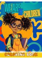 We Are The Children Coloring Book: For Children Ages 5 + (Celebrating The Adventures of Childhood, Culture, And Life’s Sweetest Moments) 1969928123 Book Cover