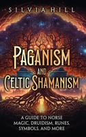 Paganism and Celtic Shamanism: A Guide to Norse Magic, Druidism, Runes, Symbols, and More B0C8XS6MDM Book Cover