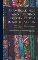 Farm Buildings and Building Construction in South Africa; a Text-book for Farmers, Agricultural Students, Teachers, Builders, Etc 1016513267 Book Cover