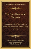 The Gun, Ram, And Torpedo: Maneuvers And Tactics Of A Naval Battle In The Present Day 1165105020 Book Cover