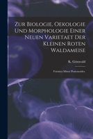 Zur Biologie, Oekologie Und Morphologie Einer Neuen Varietaet Der Kleinen Roten Waldameise: Formica Minor Pratensoides. 1013805437 Book Cover