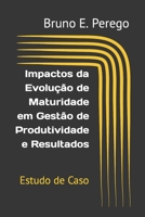 Impactos da Evolução de Maturidade em Gestão de Produtividade e Resultados: Estudo de Caso B09YQ96329 Book Cover