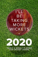 I'll Be Taking More Wickets In 2020 - Yearly And Weekly Planner For Cricket Lovers: Week To A Page Organiser & Diary Gift 1673710840 Book Cover