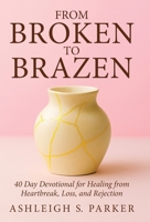 From Broken To Brazen: 40 Day Devotional for Healing from Heartbreak, Loss, and Rejection B0FMHTK4KC Book Cover