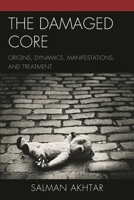 The Damaged Core: Origins, Dynamics, Manifestations, and Treatment 0765706709 Book Cover