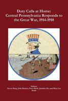 Duty Calls at Home: Central Pennsylvania Responds to the Great War, 1914-1918 1312069252 Book Cover