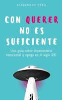 Con querer no es suficiente: Una guía sobre dependencia emocional y apego en el siglo XXI B0CD94BXVS Book Cover