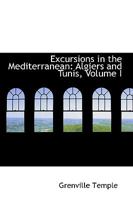 Excursions in the Mediterranean: Algiers and Tunis; Volume I 1021987069 Book Cover