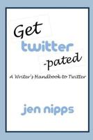 Get Twitter-pated: A Writer's Handbook to Twitter 1726890058 Book Cover