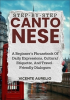 STEP-BY-STEP CANTONESE: A Beginner’s Phrasebook Of Daily Expressions, Cultural Etiquette, And Travel-Friendly Dialogues B0FSDVX1RJ Book Cover