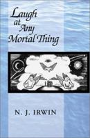 Laugh at Any Mortal Thing: A Novel in Two Parts 0738819182 Book Cover