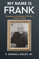 My Name Is Frank: Biography and Sermons of The Rev, Francis D, Daley B08CPDK37X Book Cover