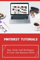 Pinterest Tutorials: Tips, Tricks, And Techniques To Grow Your Business Online: How To Make Organic Pins On Pinterest B09DMP86W3 Book Cover