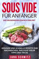 Sous Vide für Anfänger: Das Grundwissen einfach erklärt. Gesunde und schnelle Rezepte zum Nachmachen. Inklusive vieler Tipps und Tricks. 1986966569 Book Cover