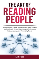 The Art of Reading People: A Psychologist's Guide to Learning the Art of How to Analyze People through Psychological Techniques, Body Language, and Personality Types (Human Psychology) 1087855225 Book Cover