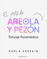 El Arte del Tatuaje Paramédico de Areola y Pezón – Segunda Edición: Tinta que Sana B0FWC7DDY8 Book Cover