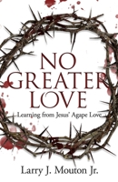 No Greater Love: Learning from Jesus’ Agape Love 1945793546 Book Cover