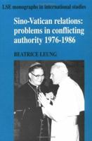 Sino-Vatican Relations: Problems in Conflicting Authority, 19761986 (LSE Monographs in International Studies) 0521381738 Book Cover