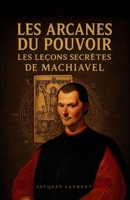 Les Arcanes du Pouvoir : Les leçons secrètes de Machiavel B0FVGCVCKQ Book Cover