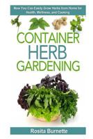 Container Herb Gardening: Now You Can Easily Grow Herbs from Home for Health, Wellness, and Cooking 1500379832 Book Cover