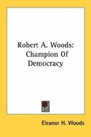 Robert A. Woods: Champion Of Democracy 1013804546 Book Cover