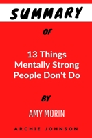 Summary Of 13 Things Mentally Strong People Don't Do By Amy Morin B09DJCNPPW Book Cover