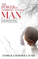 The Power of Marrying a Good Man: How the Right Partner Shapes Your Peace, Purpose, and Legacy B0FS25GDZX Book Cover