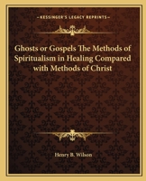 Ghosts or Gospels The Methods of Spiritualism in Healing Compared with Methods of Christ 1162582839 Book Cover