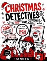 Christmas Detectives - The Kids' Trivia Quiz Book: 200+ Multiple-Choice Questions to Solve the Mystery of Santa Claus - For Ages 8-12 (The Trivia Detectives Series) B0H79FQTK1 Book Cover